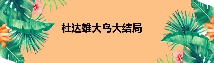 杜达雄大鸟大结局