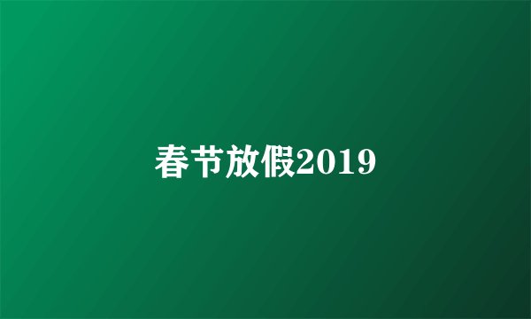 春节放假2019