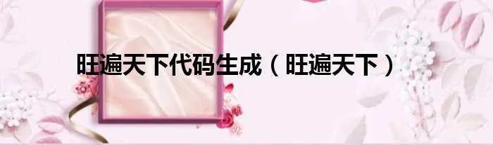 旺遍天下代码生成(旺遍天下)