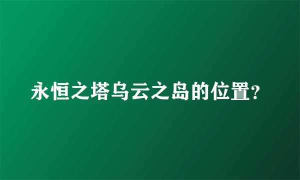 永恒之塔乌云之岛的位置？