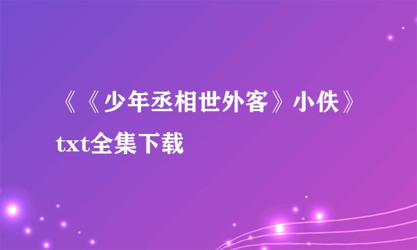 《《少年丞相世外客》小佚》txt全集下载