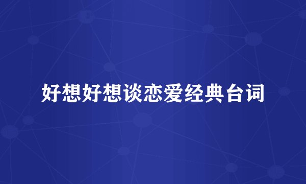 好想好想谈恋爱经典台词