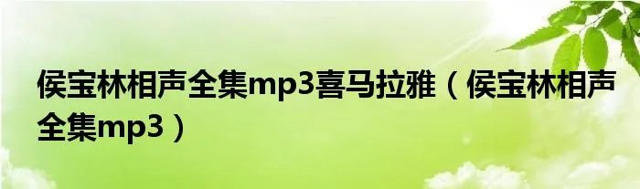 侯宝林相声全集mp3喜马拉雅(侯宝林相声全集mp3)