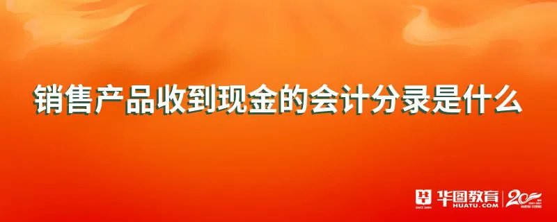 销售产品收到现金的会计分录是什么