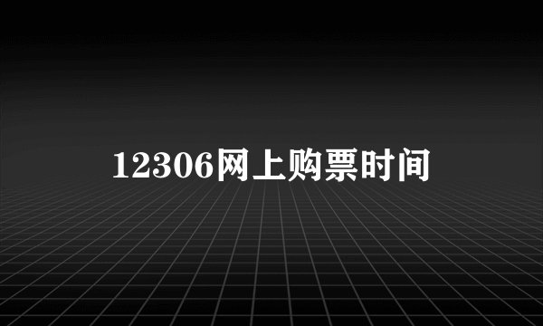 12306网上购票时间