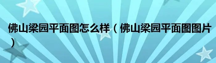 佛山梁园平面图怎么样（佛山梁园平面图图片）