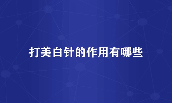 打美白针的作用有哪些