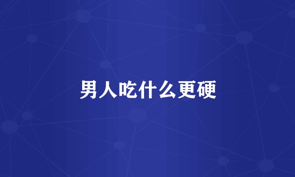 男人吃什么更硬