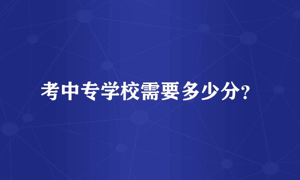 考中专学校需要多少分？