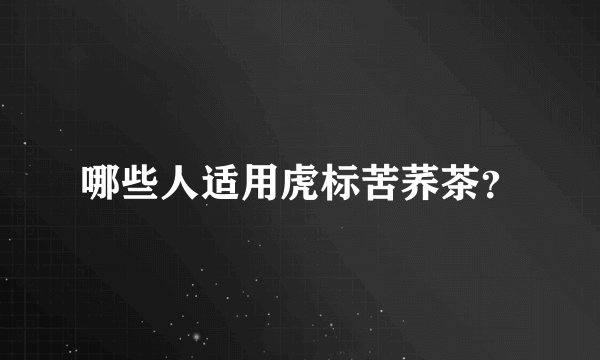 哪些人适用虎标苦荞茶?