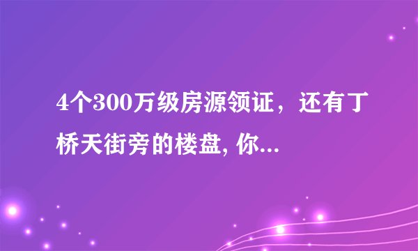4个300万级房源领证，还有丁桥天街旁的楼盘, 你怎么看？