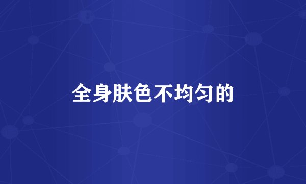 全身肤色不均匀的