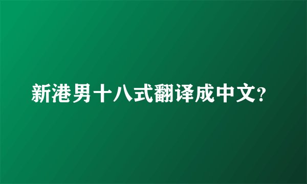 新港男十八式翻译成中文？