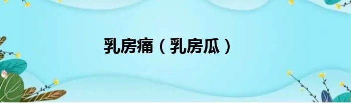 乳房痛（乳房瓜）