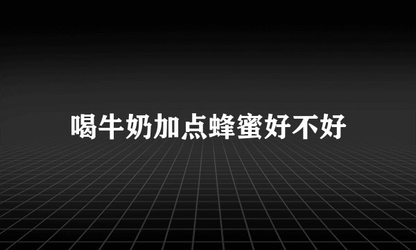 喝牛奶加点蜂蜜好不好