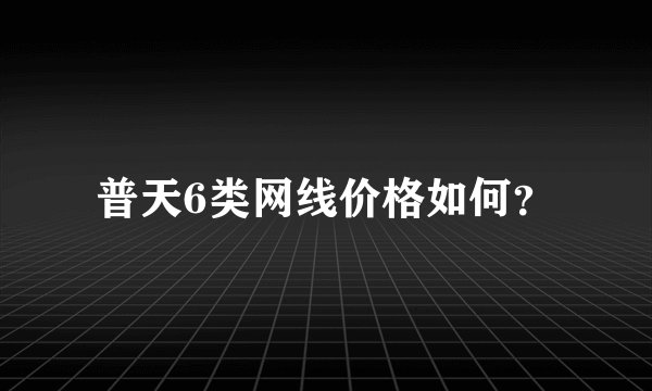 普天6类网线价格如何?