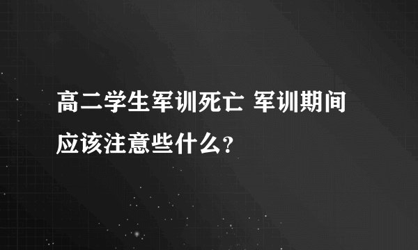 高二学生军训死亡 军训期间应该注意些什么?