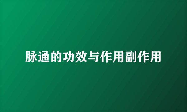 脉通的功效与作用副作用