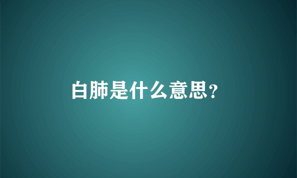 白肺是什么意思?