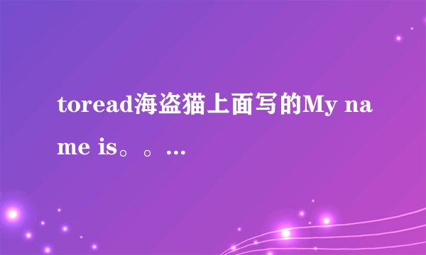 toread海盗猫上面写的My name is。。is后面的是什么名字