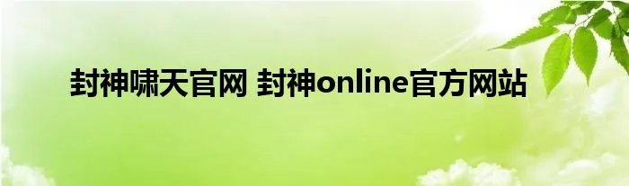 封神啸天官网 封神online官方网站