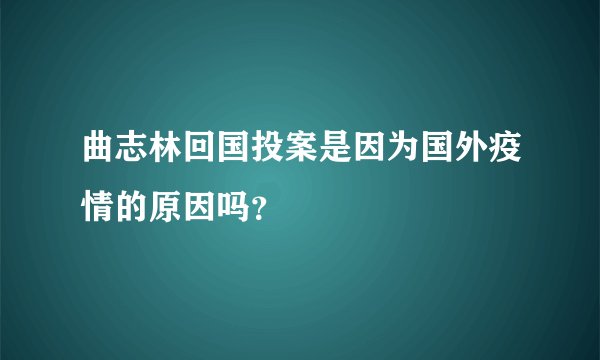 曲志林回国投案是因为国外疫情的原因吗？