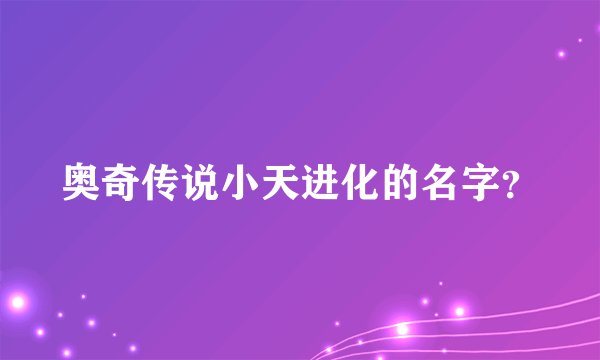 奥奇传说小天进化的名字？