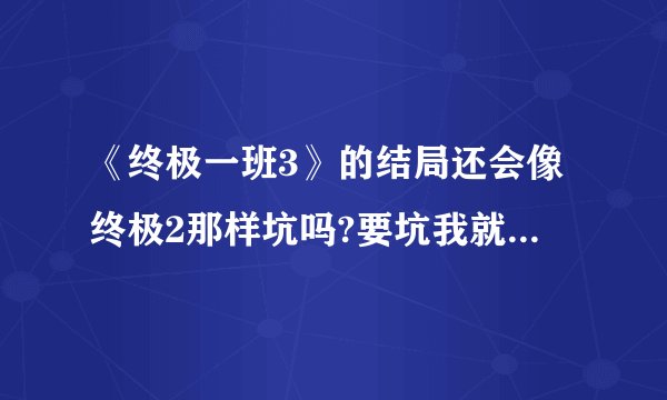 《终极一班3》的结局还会像终极2那样坑吗?要坑我就不看了?