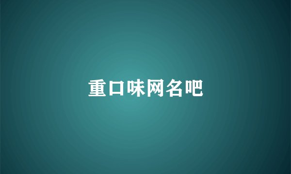 重口味网名吧