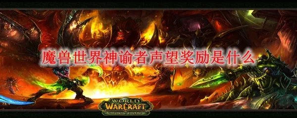 魔兽世界神谕者声望奖励是什么