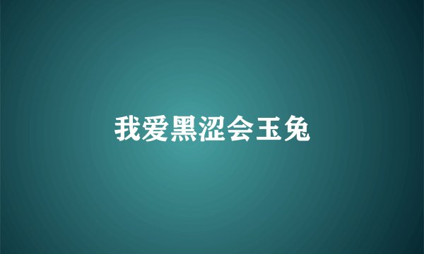 我爱黑涩会玉兔