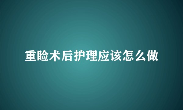重睑术后护理应该怎么做