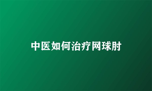 中医如何治疗网球肘