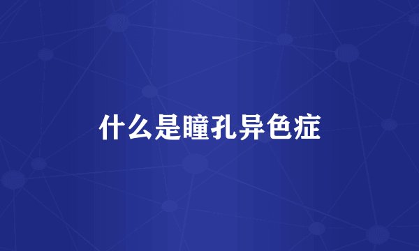 什么是瞳孔异色症