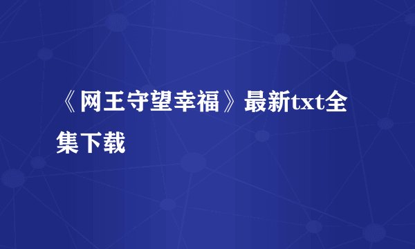 《网王守望幸福》最新txt全集下载