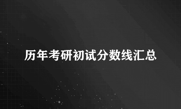 历年考研初试分数线汇总