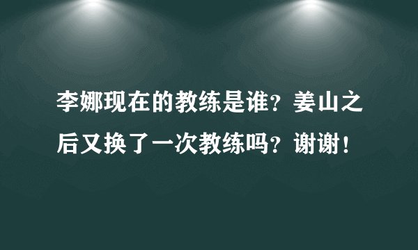 李娜现在的教练是谁?姜山之后又换了一次教练吗?谢谢!