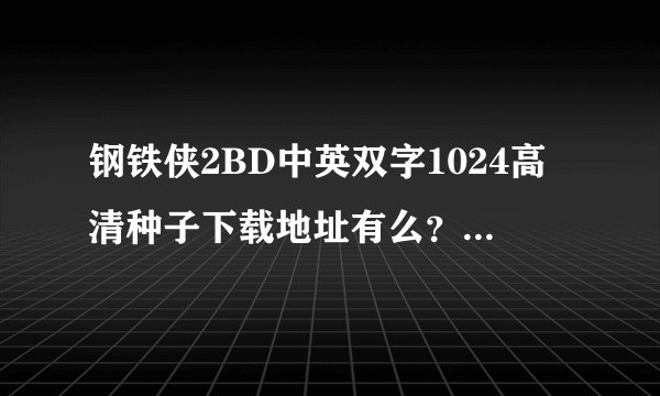 钢铁侠2BD中英双字1024高清种子下载地址有么？有发必采纳