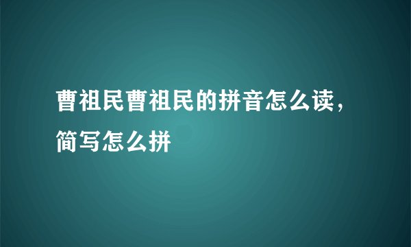 曹祖民曹祖民的拼音怎么读，简写怎么拼