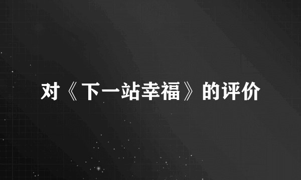 对《下一站幸福》的评价