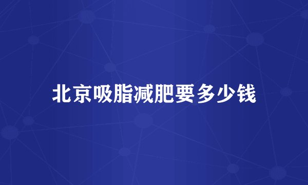 北京吸脂减肥要多少钱