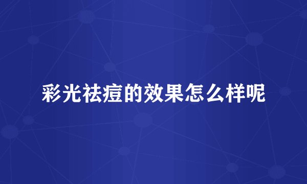 彩光祛痘的效果怎么样呢