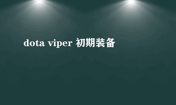 dota viper 初期装备