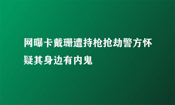 网曝卡戴珊遭持枪抢劫警方怀疑其身边有内鬼
