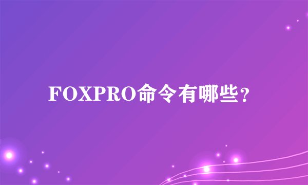 FOXPRO命令有哪些？