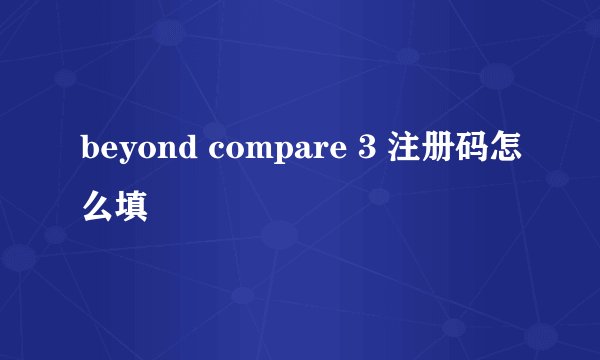 beyond compare 3 注册码怎么填