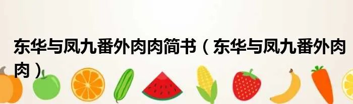 东华与凤九番外肉肉简书（东华与凤九番外肉肉）