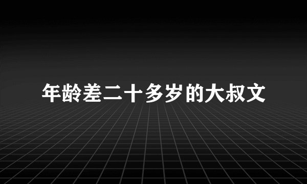 年龄差二十多岁的大叔文
