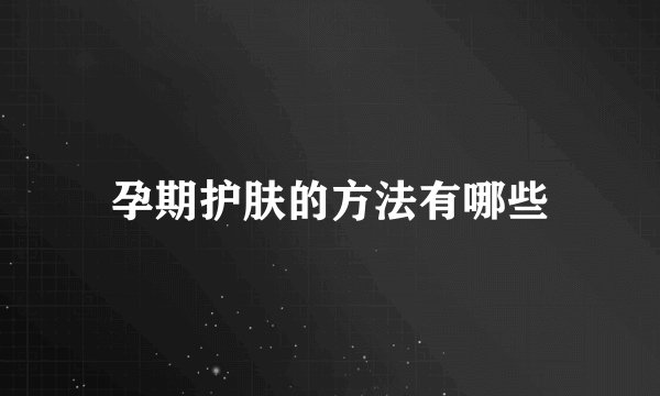 孕期护肤的方法有哪些