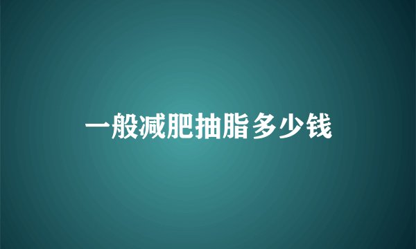 一般减肥抽脂多少钱